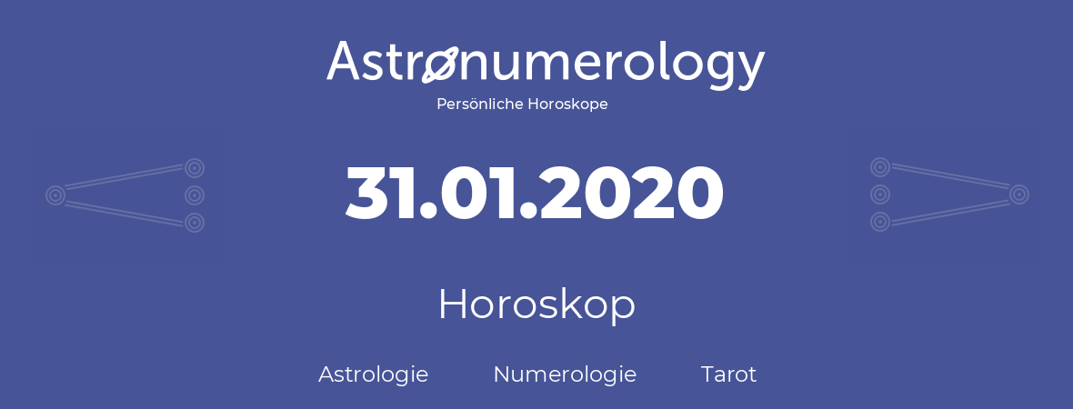 Horoskop für Geburtstag (geborener Tag): 31.01.2020 (der 31. Januar 2020)