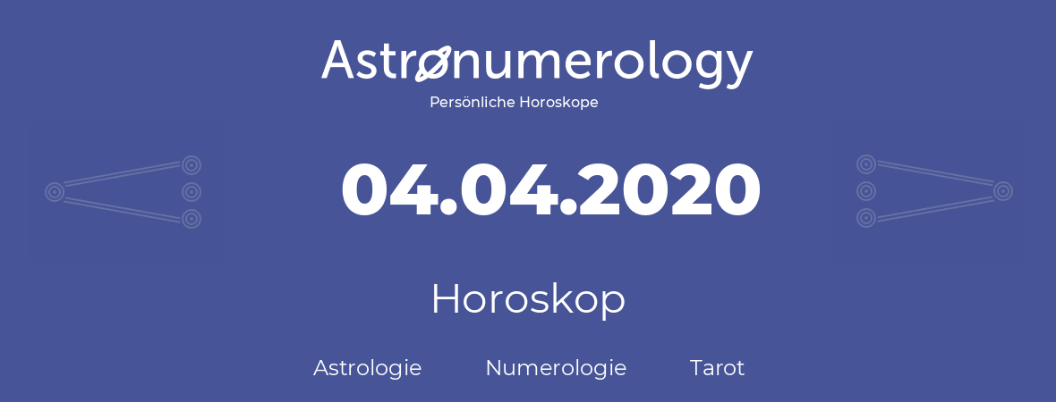 Horoskop für Geburtstag (geborener Tag): 04.04.2020 (der 4. April 2020)