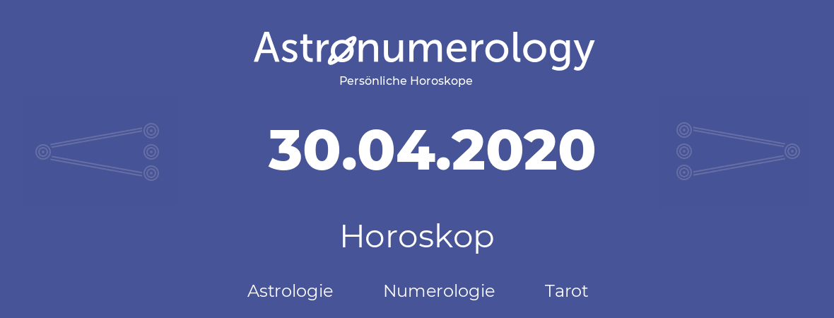 Horoskop für Geburtstag (geborener Tag): 30.04.2020 (der 30. April 2020)