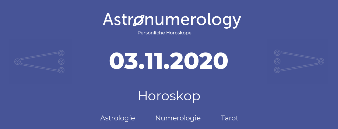 Horoskop für Geburtstag (geborener Tag): 03.11.2020 (der 3. November 2020)