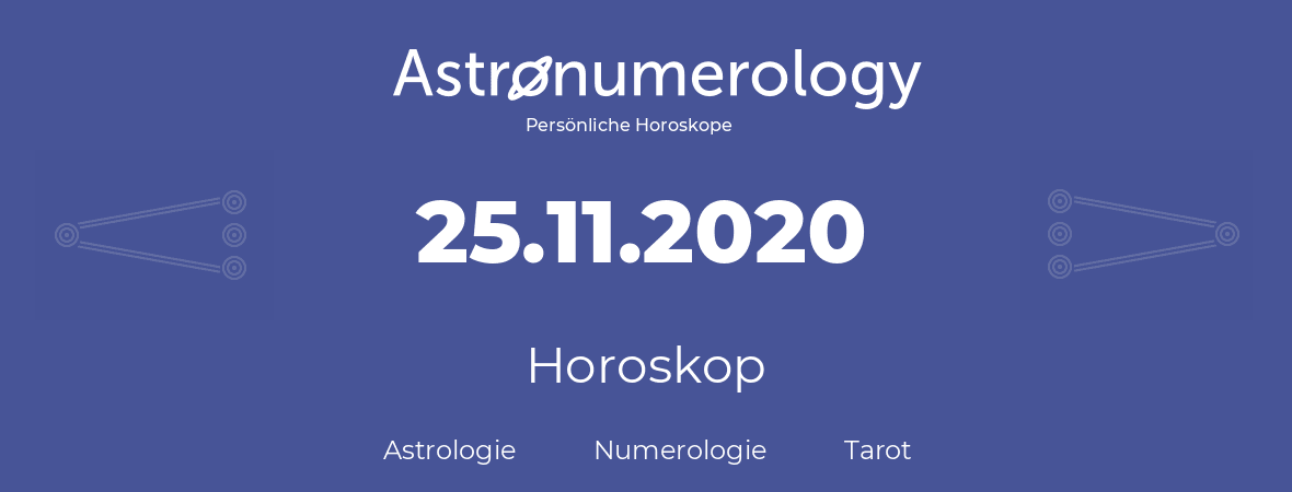Horoskop für Geburtstag (geborener Tag): 25.11.2020 (der 25. November 2020)