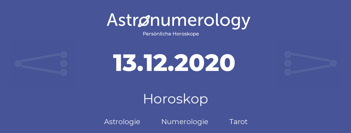 Horoskop für Geburtstag (geborener Tag): 13.12.2020 (der 13. Dezember 2020)