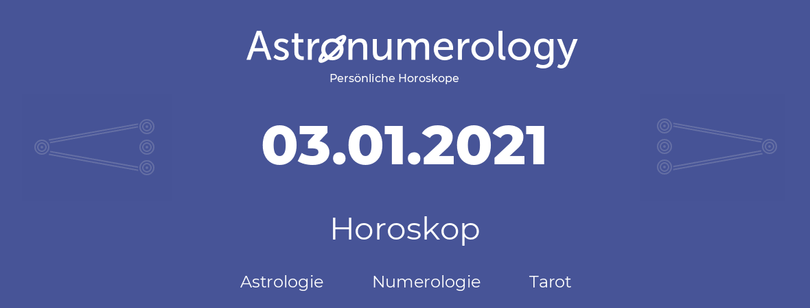 Horoskop für Geburtstag (geborener Tag): 03.01.2021 (der 03. Januar 2021)