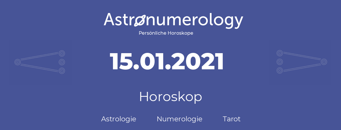 Horoskop für Geburtstag (geborener Tag): 15.01.2021 (der 15. Januar 2021)