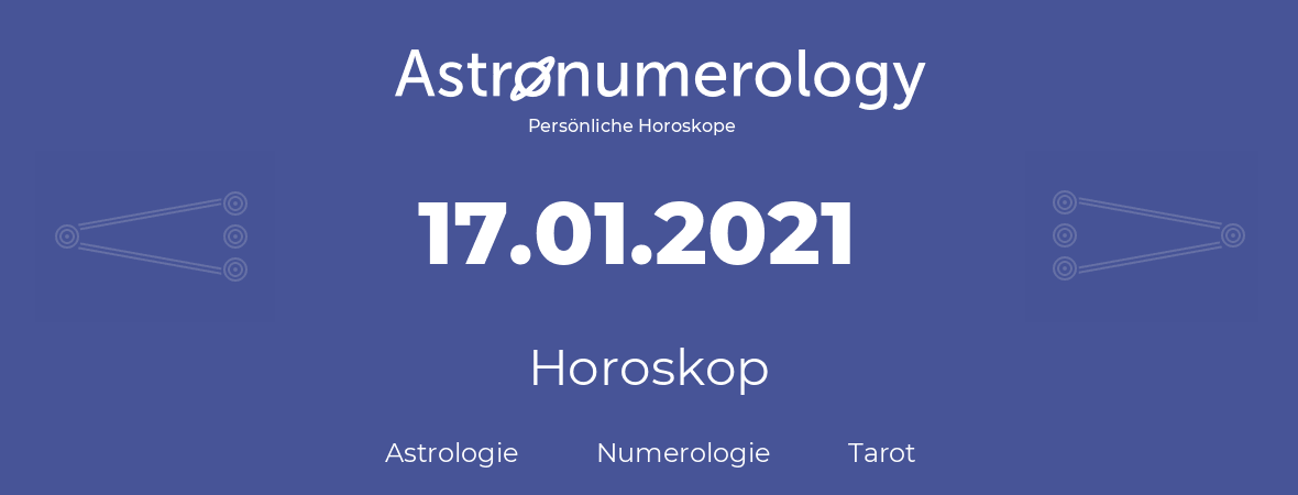 Horoskop für Geburtstag (geborener Tag): 17.01.2021 (der 17. Januar 2021)