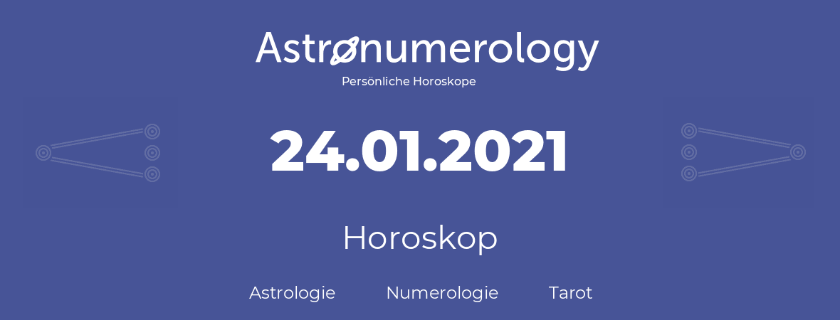 Horoskop für Geburtstag (geborener Tag): 24.01.2021 (der 24. Januar 2021)
