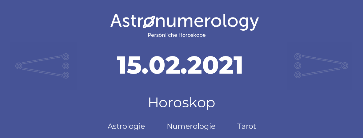 Horoskop für Geburtstag (geborener Tag): 15.02.2021 (der 15. Februar 2021)