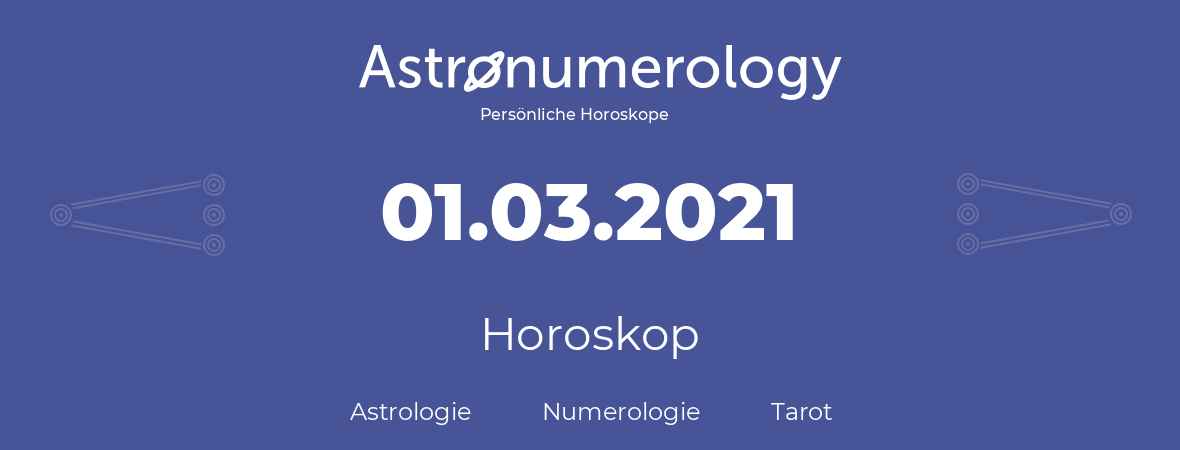 Horoskop für Geburtstag (geborener Tag): 01.03.2021 (der 01. Marz 2021)