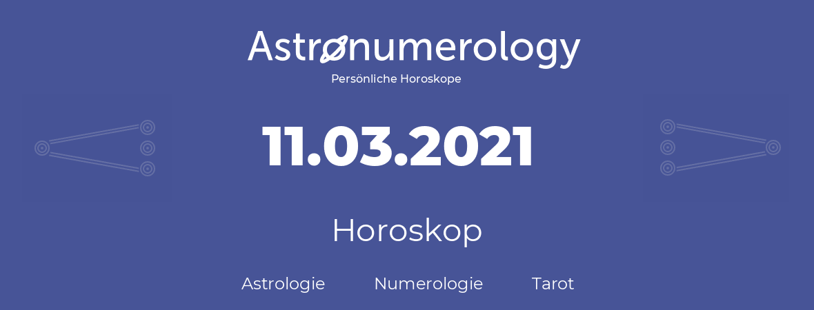 Horoskop für Geburtstag (geborener Tag): 11.03.2021 (der 11. Marz 2021)