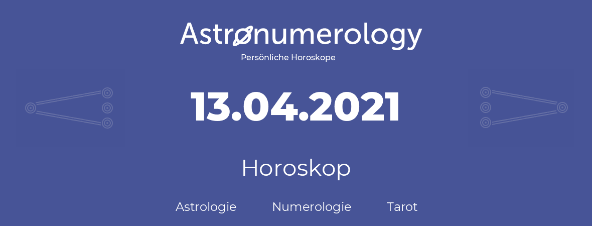 Horoskop für Geburtstag (geborener Tag): 13.04.2021 (der 13. April 2021)
