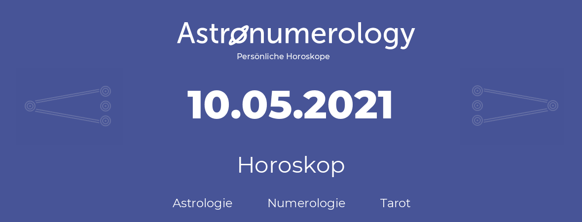 Horoskop für Geburtstag (geborener Tag): 10.05.2021 (der 10. Mai 2021)