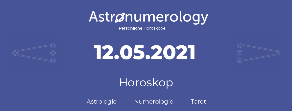 Horoskop für Geburtstag (geborener Tag): 12.05.2021 (der 12. Mai 2021)