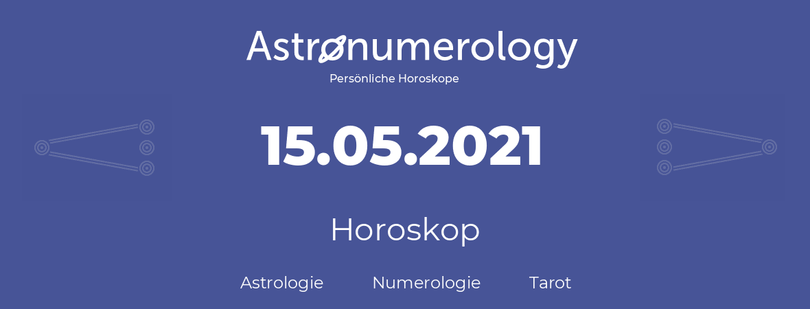 Horoskop für Geburtstag (geborener Tag): 15.05.2021 (der 15. Mai 2021)