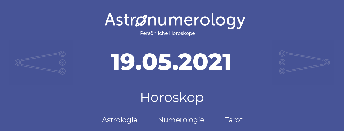 Horoskop für Geburtstag (geborener Tag): 19.05.2021 (der 19. Mai 2021)