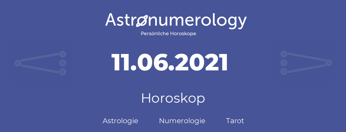 Horoskop für Geburtstag (geborener Tag): 11.06.2021 (der 11. Juni 2021)