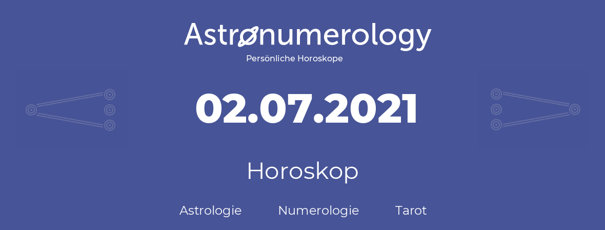 Horoskop für Geburtstag (geborener Tag): 02.07.2021 (der 2. Juli 2021)