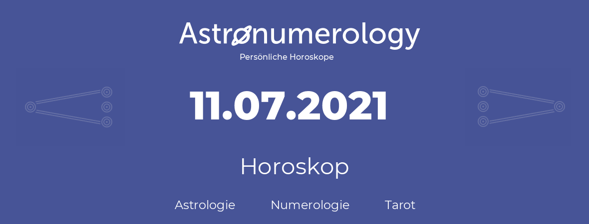 Horoskop für Geburtstag (geborener Tag): 11.07.2021 (der 11. Juli 2021)