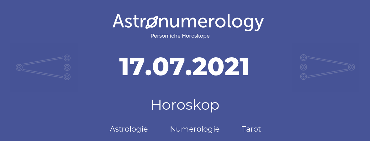 Horoskop für Geburtstag (geborener Tag): 17.07.2021 (der 17. Juli 2021)