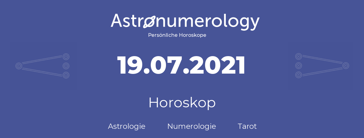 Horoskop für Geburtstag (geborener Tag): 19.07.2021 (der 19. Juli 2021)
