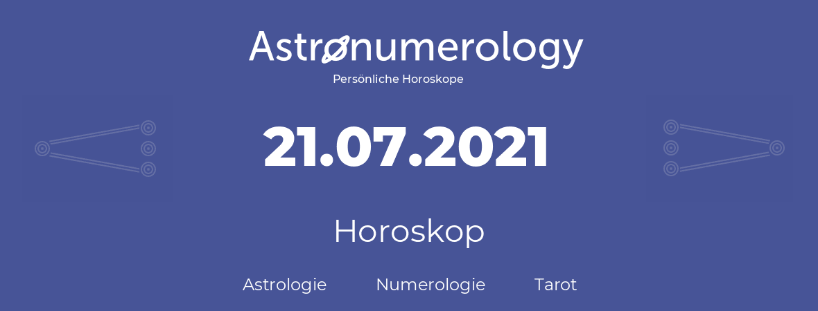 Horoskop für Geburtstag (geborener Tag): 21.07.2021 (der 21. Juli 2021)
