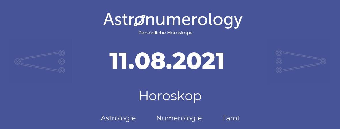 Horoskop für Geburtstag (geborener Tag): 11.08.2021 (der 11. August 2021)