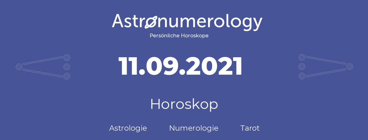 Horoskop für Geburtstag (geborener Tag): 11.09.2021 (der 11. September 2021)