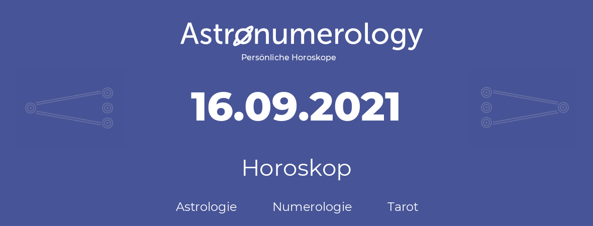 Horoskop für Geburtstag (geborener Tag): 16.09.2021 (der 16. September 2021)