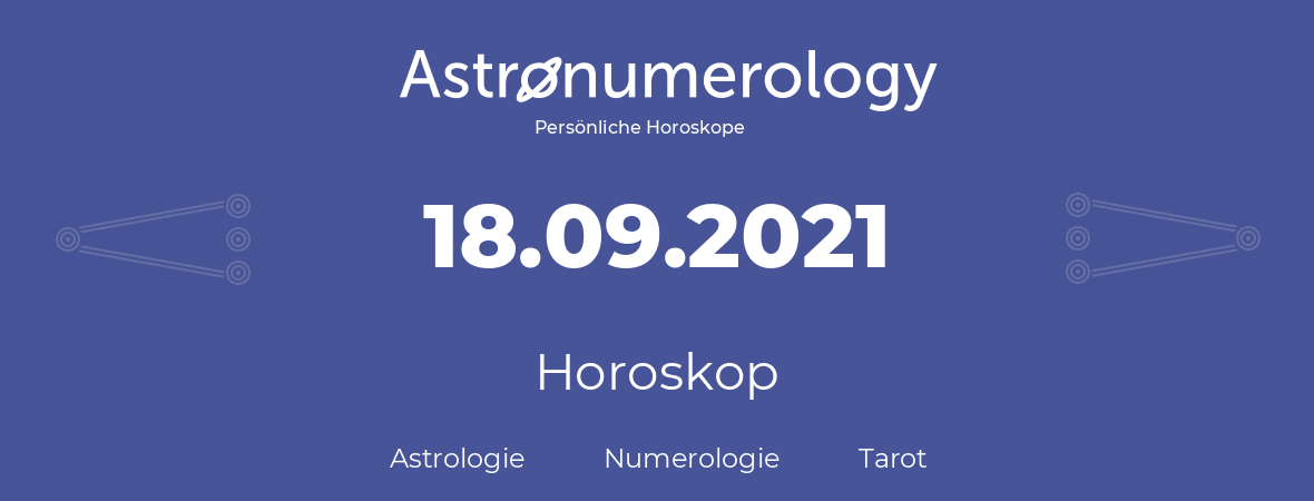 Horoskop für Geburtstag (geborener Tag): 18.09.2021 (der 18. September 2021)