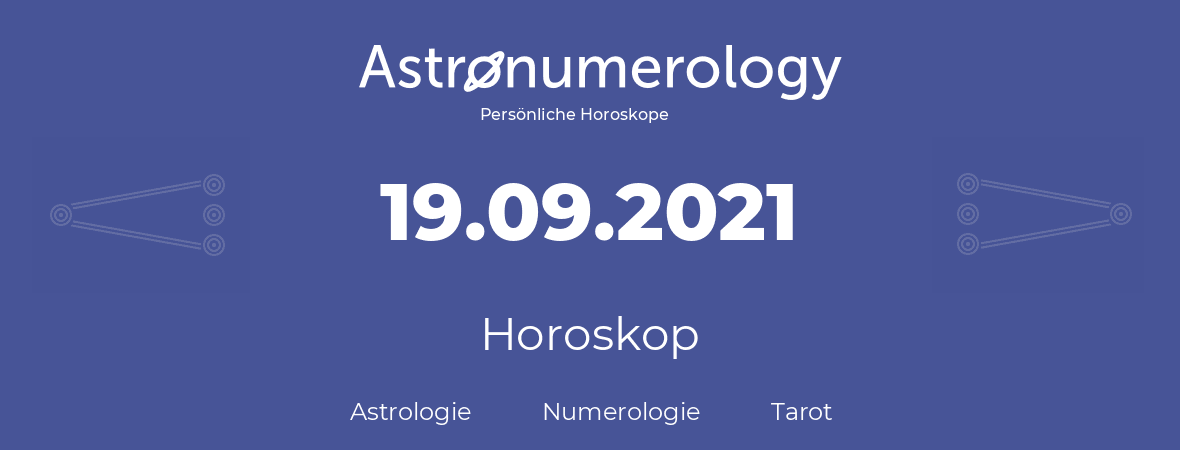 Horoskop für Geburtstag (geborener Tag): 19.09.2021 (der 19. September 2021)