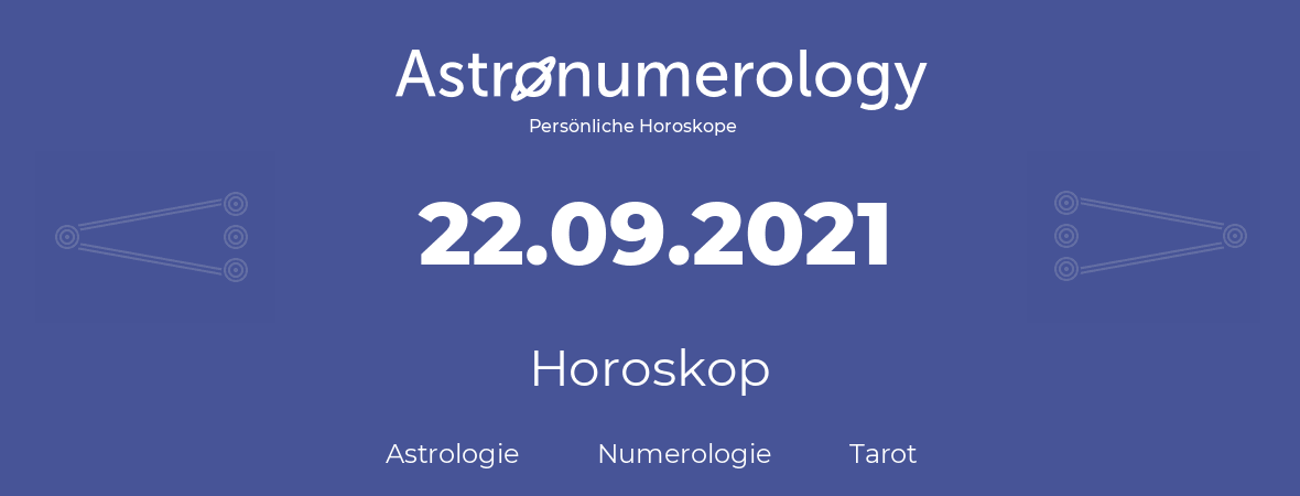 Horoskop für Geburtstag (geborener Tag): 22.09.2021 (der 22. September 2021)