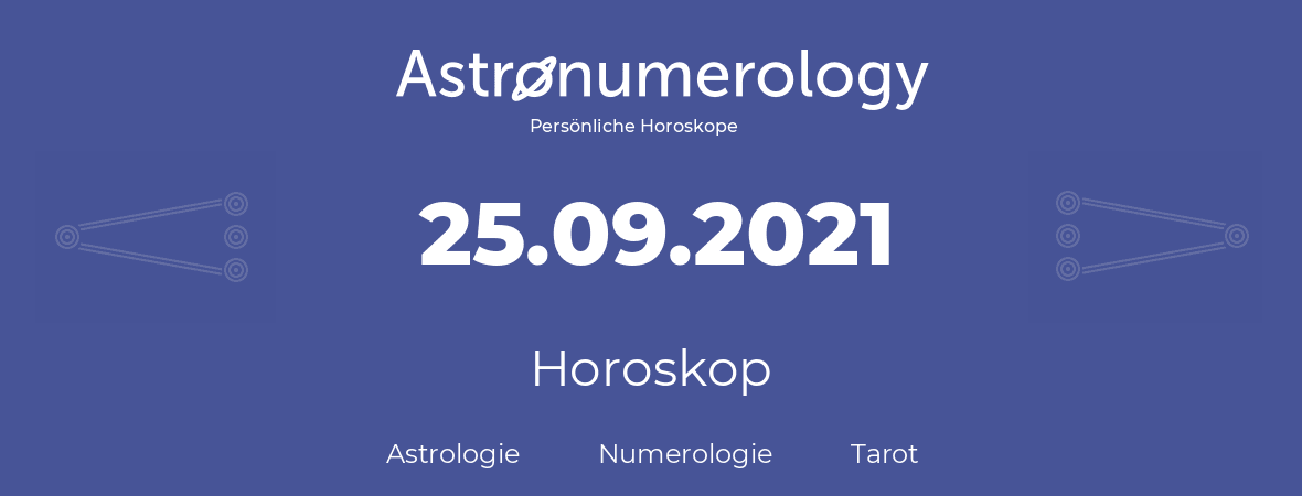 Horoskop für Geburtstag (geborener Tag): 25.09.2021 (der 25. September 2021)