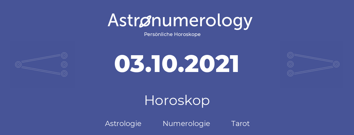 Horoskop für Geburtstag (geborener Tag): 03.10.2021 (der 3. Oktober 2021)
