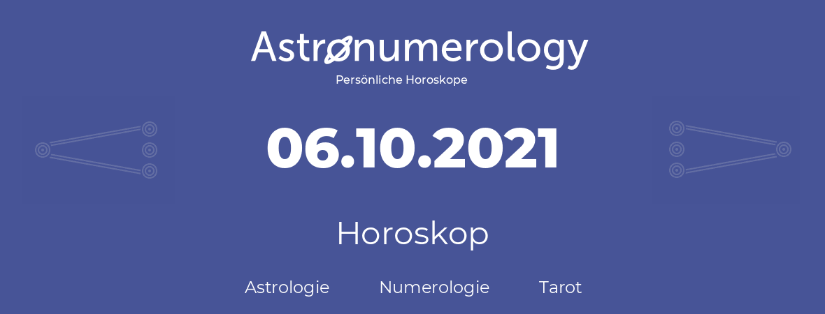 Horoskop für Geburtstag (geborener Tag): 06.10.2021 (der 6. Oktober 2021)