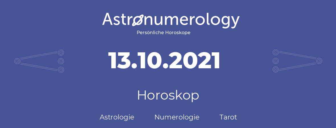 Horoskop für Geburtstag (geborener Tag): 13.10.2021 (der 13. Oktober 2021)