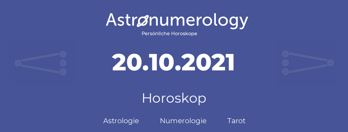 Horoskop für Geburtstag (geborener Tag): 20.10.2021 (der 20. Oktober 2021)
