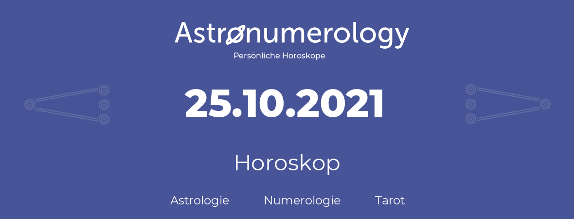 Horoskop für Geburtstag (geborener Tag): 25.10.2021 (der 25. Oktober 2021)