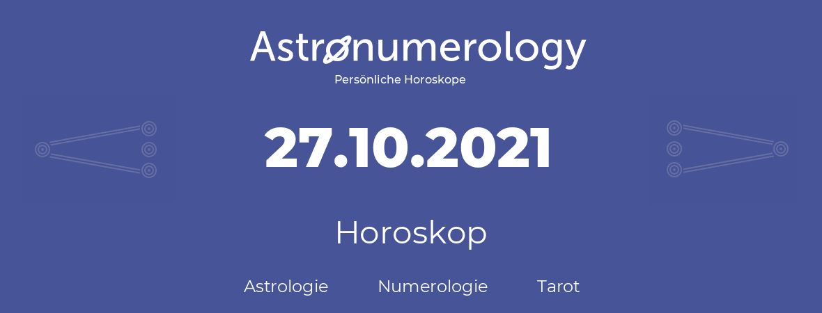 Horoskop für Geburtstag (geborener Tag): 27.10.2021 (der 27. Oktober 2021)