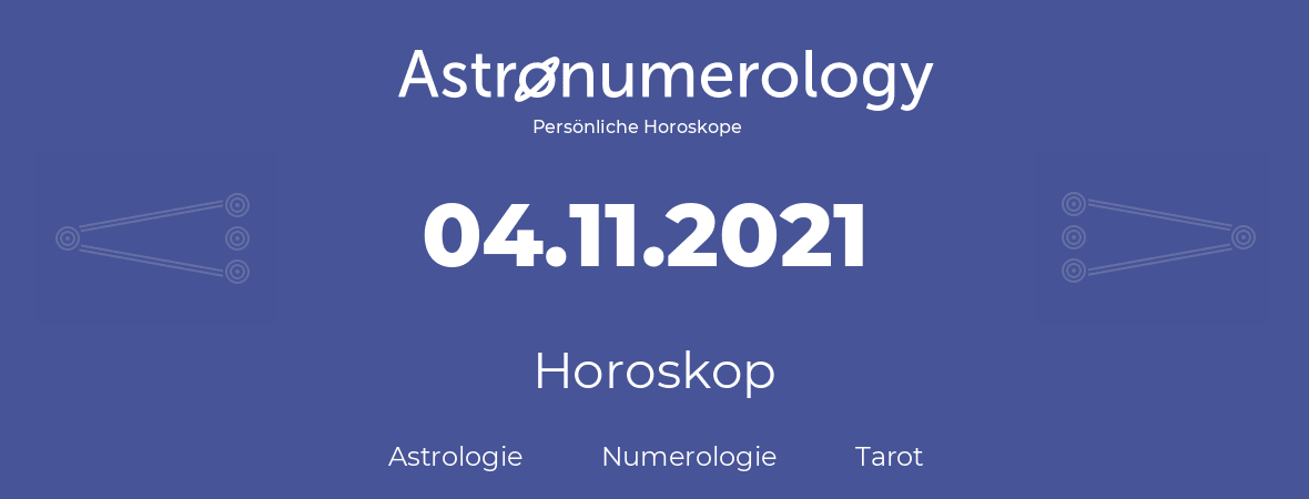 Horoskop für Geburtstag (geborener Tag): 04.11.2021 (der 4. November 2021)