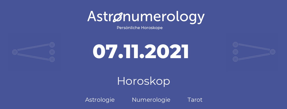 Horoskop für Geburtstag (geborener Tag): 07.11.2021 (der 07. November 2021)