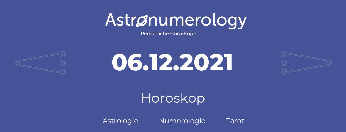 Horoskop für Geburtstag (geborener Tag): 06.12.2021 (der 6. Dezember 2021)