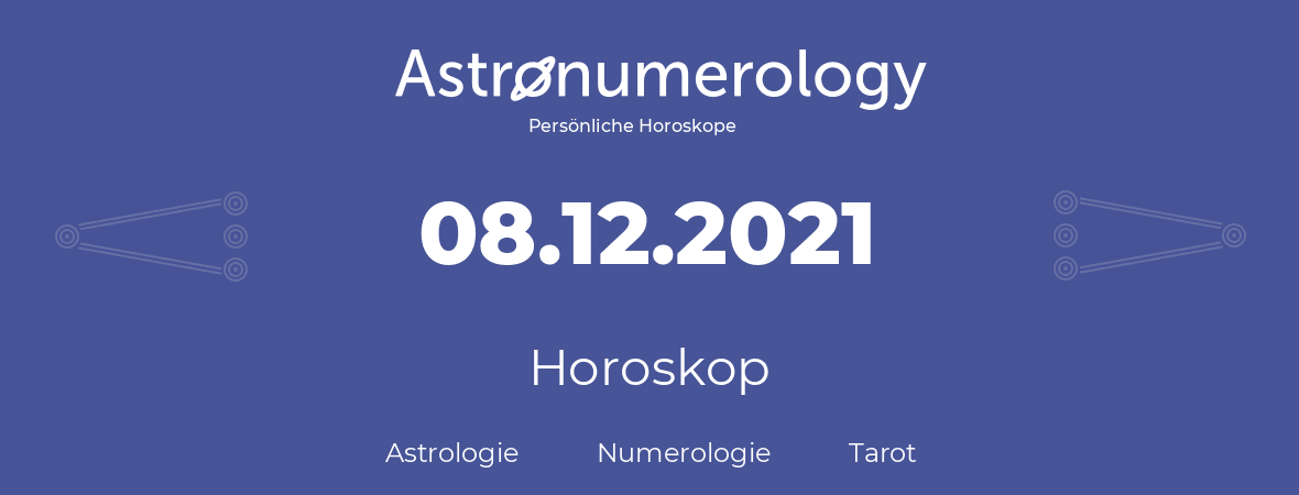 Horoskop für Geburtstag (geborener Tag): 08.12.2021 (der 8. Dezember 2021)