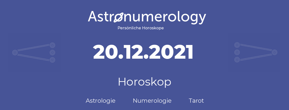 Horoskop für Geburtstag (geborener Tag): 20.12.2021 (der 20. Dezember 2021)