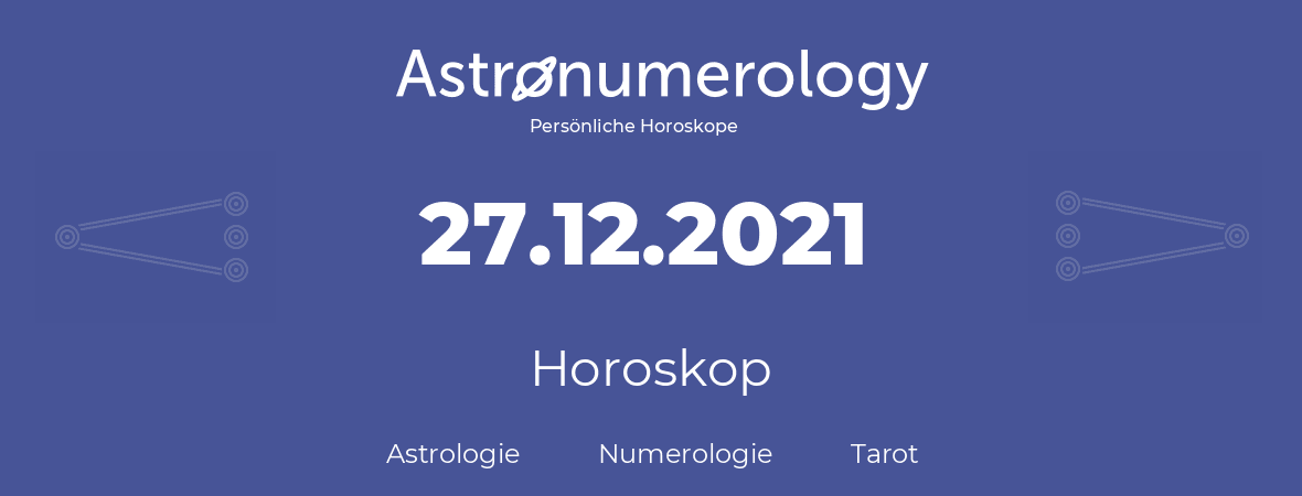 Horoskop für Geburtstag (geborener Tag): 27.12.2021 (der 27. Dezember 2021)