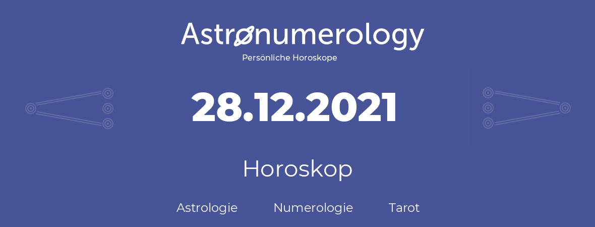 Horoskop für Geburtstag (geborener Tag): 28.12.2021 (der 28. Dezember 2021)