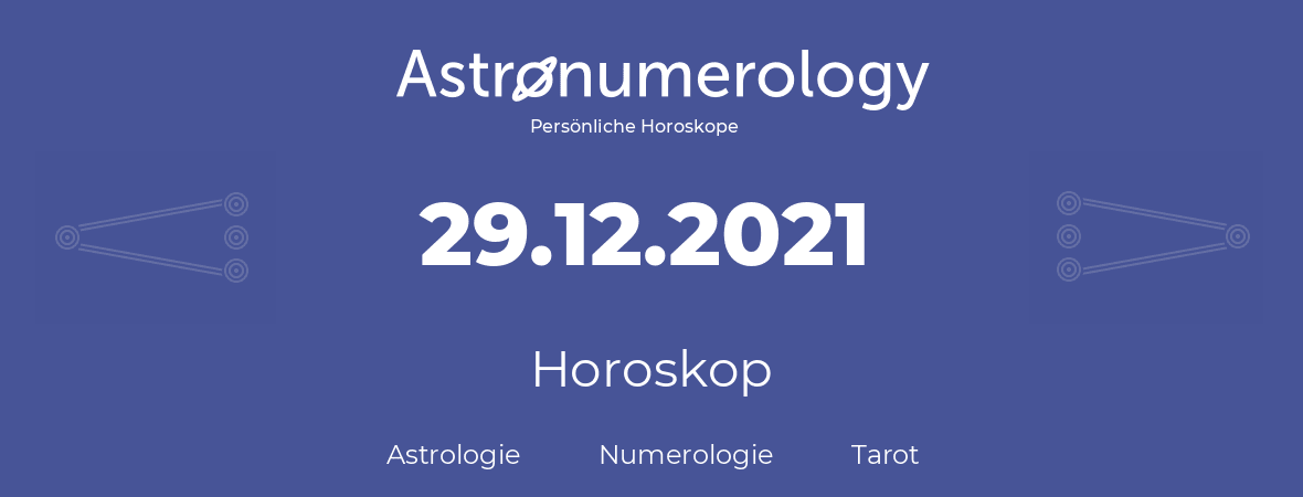 Horoskop für Geburtstag (geborener Tag): 29.12.2021 (der 29. Dezember 2021)