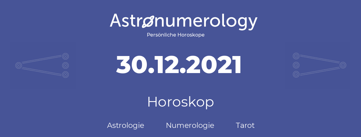Horoskop für Geburtstag (geborener Tag): 30.12.2021 (der 30. Dezember 2021)