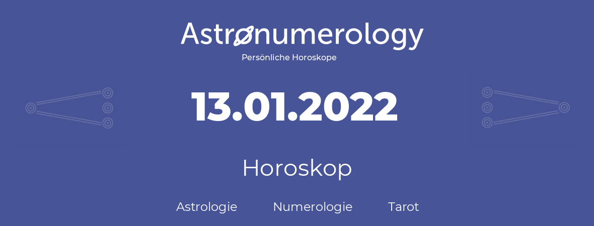 Horoskop für Geburtstag (geborener Tag): 13.01.2022 (der 13. Januar 2022)