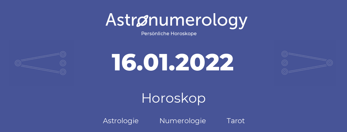 Horoskop für Geburtstag (geborener Tag): 16.01.2022 (der 16. Januar 2022)