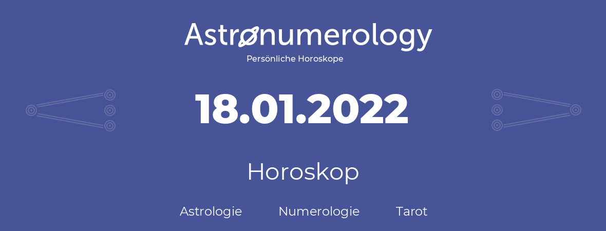 Horoskop für Geburtstag (geborener Tag): 18.01.2022 (der 18. Januar 2022)