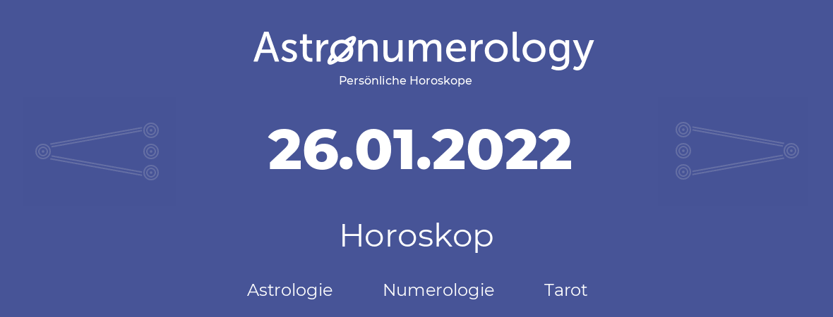 Horoskop für Geburtstag (geborener Tag): 26.01.2022 (der 26. Januar 2022)
